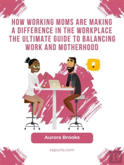 Bertrand.pt - How Working Moms Are Making A Difference In The Workplace The Ultimate Guide To Balancing Work And Motherhood