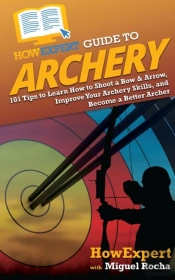 Howexpert Guide To Archery: 101 Tips To