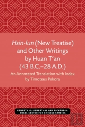 Hsin-Lun (New Treatise) And Other Writings By Huan T'An (43 B.C.Â€“28 A.D.)