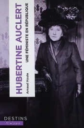 Hubertine Auclert : Une Féministe En République