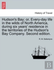 Hudson'S Bay; Or, Every-Day Life In The