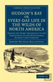 Hudson'S Bay, Or, Every-Day Life In The Wilds Of North America