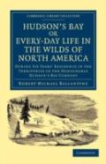 Hudson'S Bay, Or, Every-Day Life In The Wilds Of North America