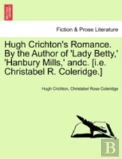 Hugh Crichton'S Romance. By The Author Of 'Lady Betty,' 'Hanbury Mills,' Andc. (I.E. Christabel R. Coleridge.)