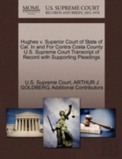 Hughes V. Superior Court Of State Of Cal. In And For Contra Costa County U.S. Supreme Court Transcript Of Record With Supporting Pleadings