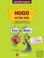 Hugo Et Les Rois T.1 ; Etre Et Avoir, Ou Comment Accorder Les Participes Passes Sans Se Tromper