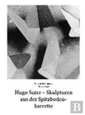 Hugo Suter - Skulpturen Aus Der Spitzbodenkarrette