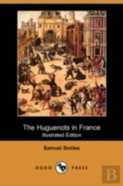 Huguenots In France (Illustrated Edition) (Dodo Press)
