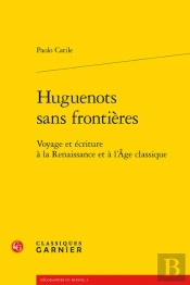 Huguenots Sans Frontieres - Voyage Et Ecriture A La Renaissance Et A L'Age Class - Voyage Et Ecritur