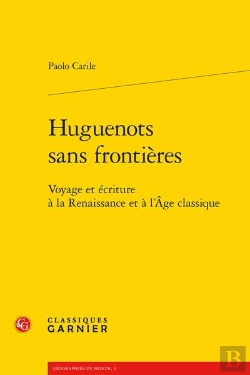 Bertrand.pt - Huguenots Sans Frontieres - Voyage Et Ecriture A La Renaissance Et A L'Age Class - Voyage Et Ecritur