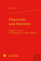 Huguenots Sans Frontieres - Voyage Et Ecriture A La Renaissance Et A L'Age Class - Voyage Et Ecritur
