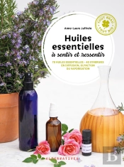 Huiles Essentielles À Sentir Et Ressentir : 70 Huiles Essentielles, 40 Synergies En Diffusion, Olfaction Ou Vaporisation