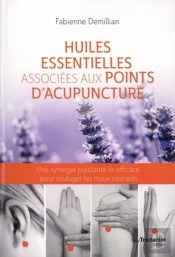 Huiles Essentielles Associées Aux Points D'Acupuncture ; Une Synergie Puissante Et Efficace Pour Soulager Les Maux Courants