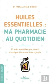 Huiles Essentielles : Ma Pharmacie Au Quotidien ; 20 Huiles Essentielles Pour Prévenir Et Soulager Les Maux De Toute La Famille