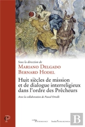 Huit Siècles De Mission Et De Dialogue Interreligieux Dans L'Ordre Des Prêcheurs