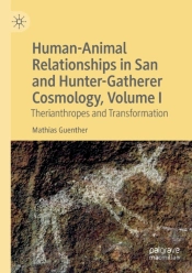 Human-Animal Relationships In San And Hunter-Gatherer Cosmology, Volume I