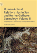 Human-Animal Relationships In San And Hunter-Gatherer Cosmology, Volume Ii