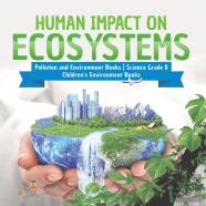 Human Impact On Ecosystems | Pollution And Environment Books | Science Grade 8 | Children'S Environment Books