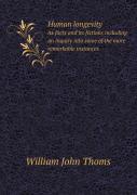 Human Longevity Its Facts And Its Fictions Including An Inquiry Into Some Of The More Remarkable Instances