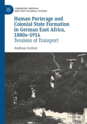 Human Porterage And Colonial State Formation In German East Africa, 1880sâ€“1914