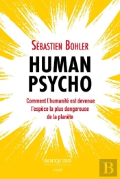 Human Psycho : Comment L'Humanité Est Devenue L'Espèce La Plus Dangereuse De La Planète