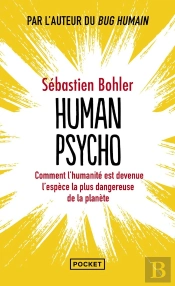 Human Psycho : Comment L'Humanité Est Devenue L'Espèce La Plus Dangereuse De La Planète