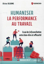 Humaniser La Performance Au Travail : Essai De (Ré)Conciliation Entre Bien-Être Et Efficacité (2e Édition)