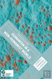 Humanism In A Non-Humanist World