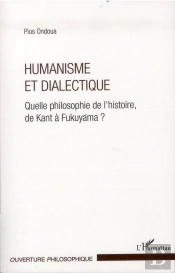 Humanisme Et Dialectique ; Quelle Philosophie De L'Histoire, De Kant À Fukuyama ?