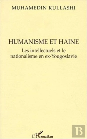 Humanisme Et Haine ; Les Intellectuels Et Le Nationalisme En Ex-Yougoslavie