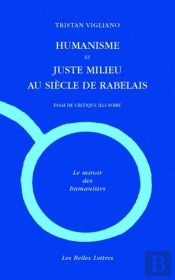 Humanisme Et Juste Milieu Au Siècle De Rabelais : Essai De Critique Illusoire