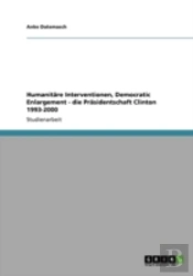 Humanitaã‚Â¤Re Interventionen, Democratic Enlargement - Die Praã‚Â¤Sidentschaft Clinton 1993-2000