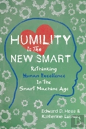 Humility Is The New Smart: Rethinking Human Excellence In The Smart Machine Age