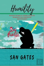 Humility - Without Humility There Can Be No Humanity, Self Discipline And Integrity