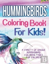 Hummingbirds Coloring Book For Kids! A Variety Of Unique Hummingbird Coloring Pages For Children
