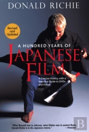Hundred Years Of Japanese Film, A: A Concise History, With A Selective Guide To Dvds And Videos