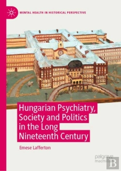 Bertrand.pt - Hungarian Psychiatry, Society And Politics In The Long Nineteenth Century