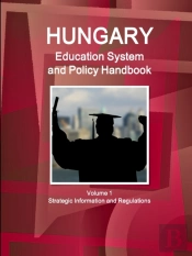 Hungary Education System And Policy Handbook Volume 1 Strategic Information And Regulations