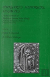 Hungary'S Historical Legacy Â€“ Essays In Honour Of Professor Steven Bela Vardy