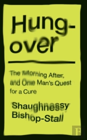 Hungover: A History Of The Morning After And One Manâ€™S Quest For A Cure