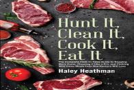 Hunt It, Clean It, Cook It, Eat It