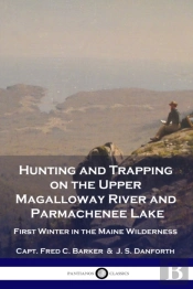 Hunting And Trapping On The Upper Magalloway River And Parmachenee Lake