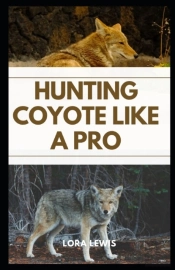 Hunting Coyote Like A Pro