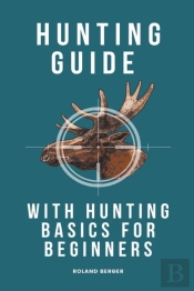 Hunting Guide With Hunting Basics For Beginners