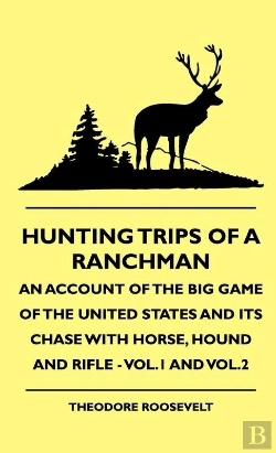 Bertrand.pt - Hunting Trips Of A Ranchman - An Account Of The Big Game Of The United States And Its Chase With Horse, Hound And Rifle - Vol.1 And Vol.2
