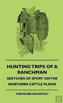 Bertrand.pt - Hunting Trips Of A Ranchman - Sketches Of Sport On The Northern Cattle Plains
