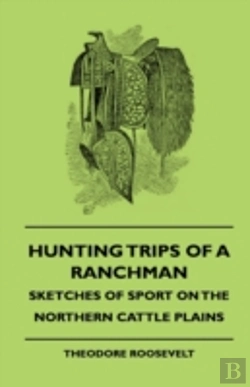 Bertrand.pt - Hunting Trips Of A Ranchman - Sketches Of Sport On The Northern Cattle Plains
