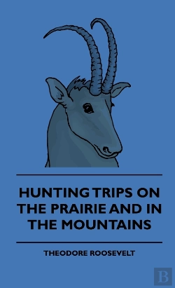 Bertrand.pt - Hunting Trips On The Prairie And In The Mountains - Hunting Trips Of A Ranchman - Part Ii