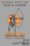 Hunting With The Bow And Arrow - Legacy Edition