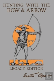Hunting With The Bow And Arrow - Legacy Edition